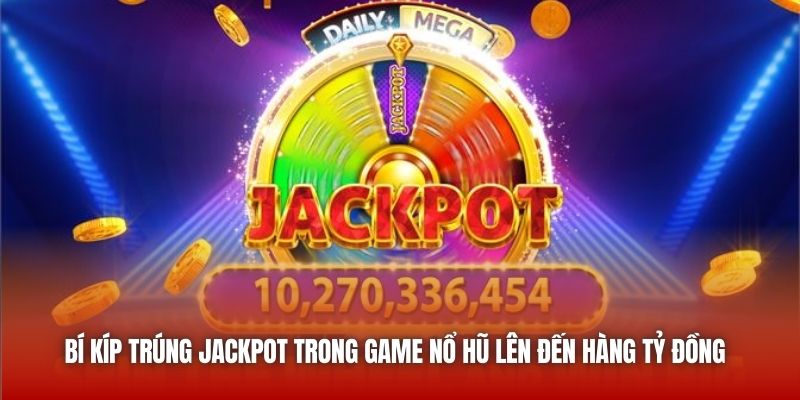 Bí kíp trúng jackpot trong game nổ hũ lên đến hàng tỷ đồng 