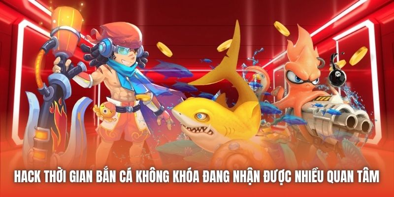 Hack thời gian Bắn Cá không khóa đang nhận được nhiều quan tâm